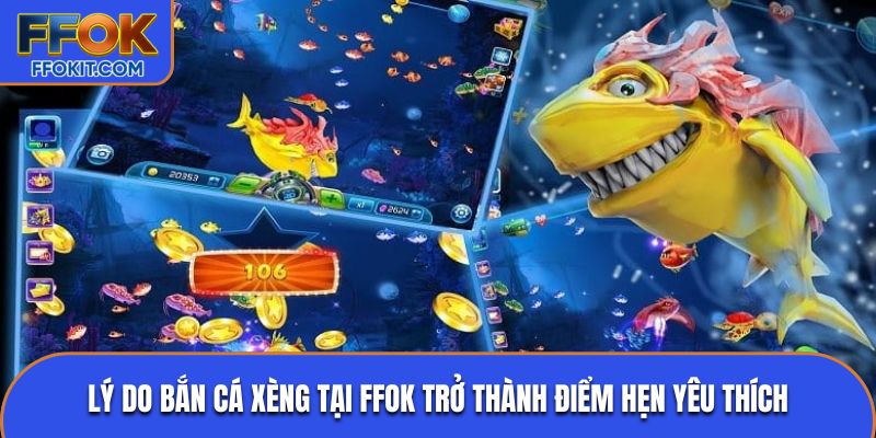 Lý do bắn cá xèng tại FFOK trở thành điểm hẹn yêu thích