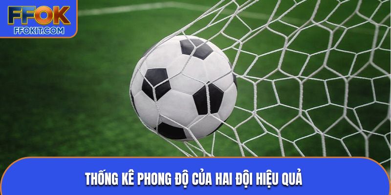 Thống kê phong độ của hai đội hiệu quả