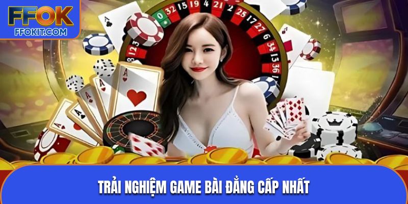 Trải nghiệm game bài đẳng cấp nhất