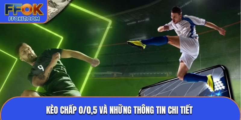 Kèo chấp 0/0,5 và những thông tin chi tiết