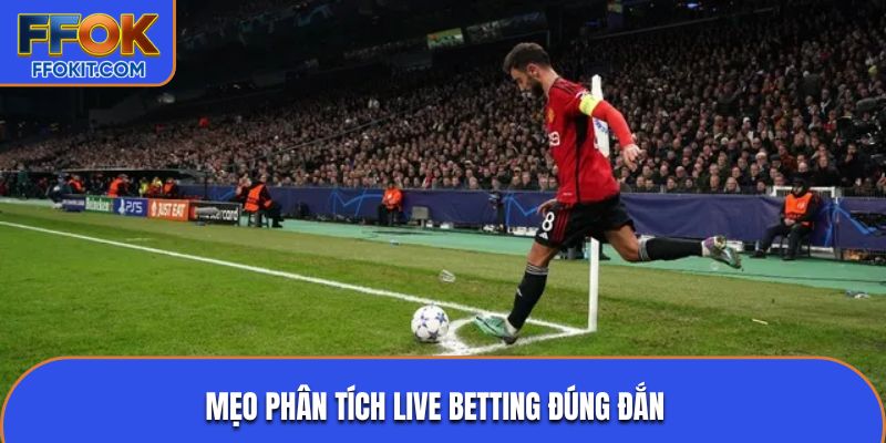 Mẹo phân tích live betting đúng đắn