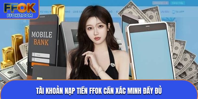 Tài khoản nạp tiền FFOK cần xác minh đầy đủ