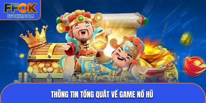 Thông tin tổng quát về game nổ hũ 