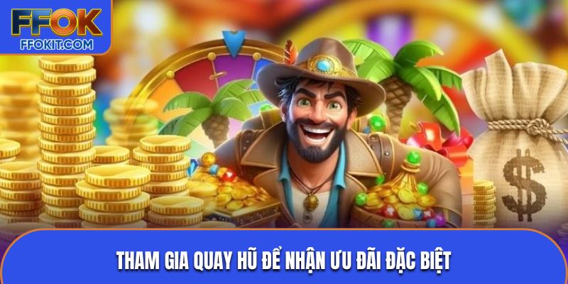 Tham gia quay hũ để nhận ưu đãi đặc biệt