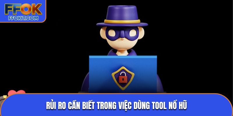 Rủi ro cần biết trong việc dùng tool nổ hũ
